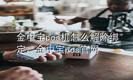 金中宝pos机怎么解除绑定，金中宝pos官网