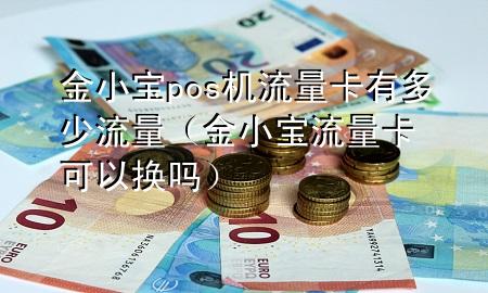 金小宝pos机流量卡有多少流量（金小宝流量卡可以换吗）