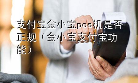 支付宝金小宝pos机是否正规（金小宝支付宝功能）