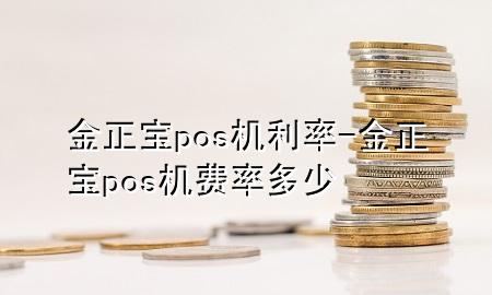 金正宝pos机利率-金正宝pos机费率多少