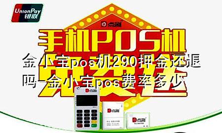 金小宝pos机290押金还退吗-金小宝pos费率多少