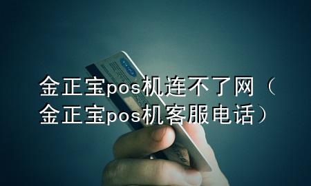 金正宝pos机连不了网（金正宝pos机客服电话）