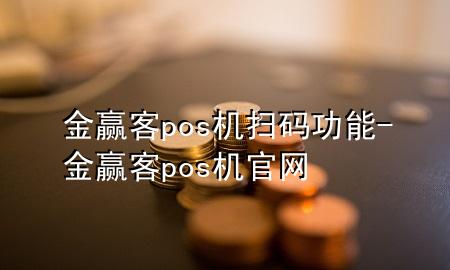 金赢客pos机扫码功能-金赢客pos机官网