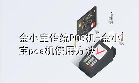 金小宝传统POS机-金小宝pos机使用方法