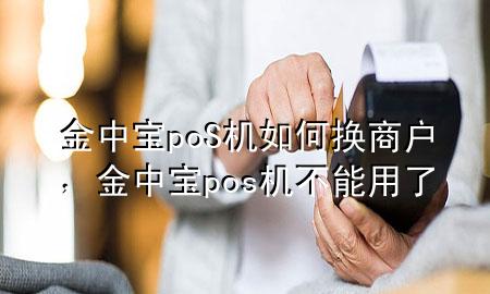 金中宝poS机如何换商户，金中宝pos机不能用了