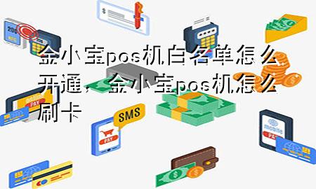 金小宝pos机白名单怎么开通，金小宝pos机怎么刷卡