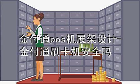 金付通pos机展架设计-金付通刷卡机安全吗