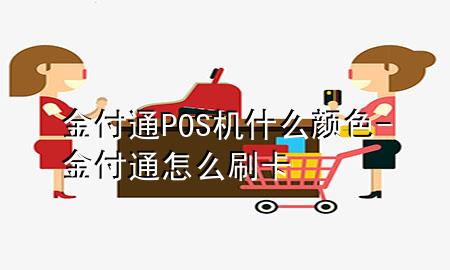 金付通POS机什么颜色-金付通怎么刷卡