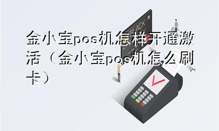 金小宝pos机怎样开通激活（金小宝pos机怎么刷卡）