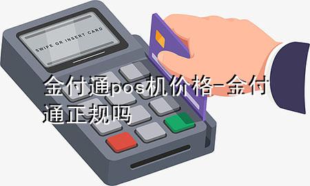 金付通pos机价格-金付通正规吗