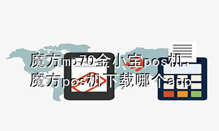 魔方mp70金小宝pos机，魔方pos机下载哪个app