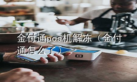 金付通pos机解冻（金付通怎么了）