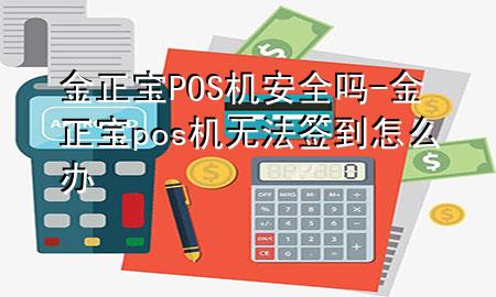 金正宝POS机安全吗-金正宝pos机无法签到怎么办