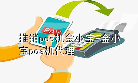 推销pos机金小宝-金小宝pos机代理