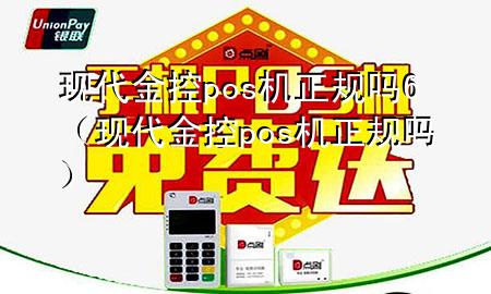 现代金控pos机正规吗6（现代金控pos机正规吗）